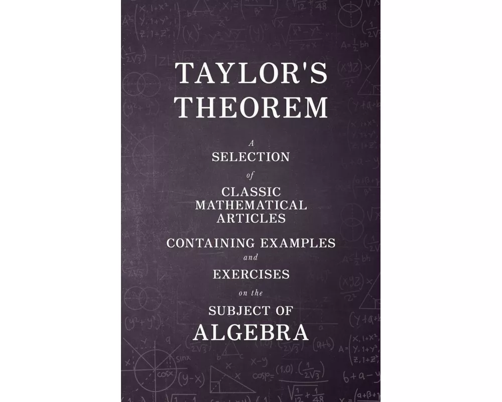 Taylor's Theorem - A Selection of Classic Mathematical Articles Containing Examples and Exercises on the Subject of Algebra (Mathematics Series)