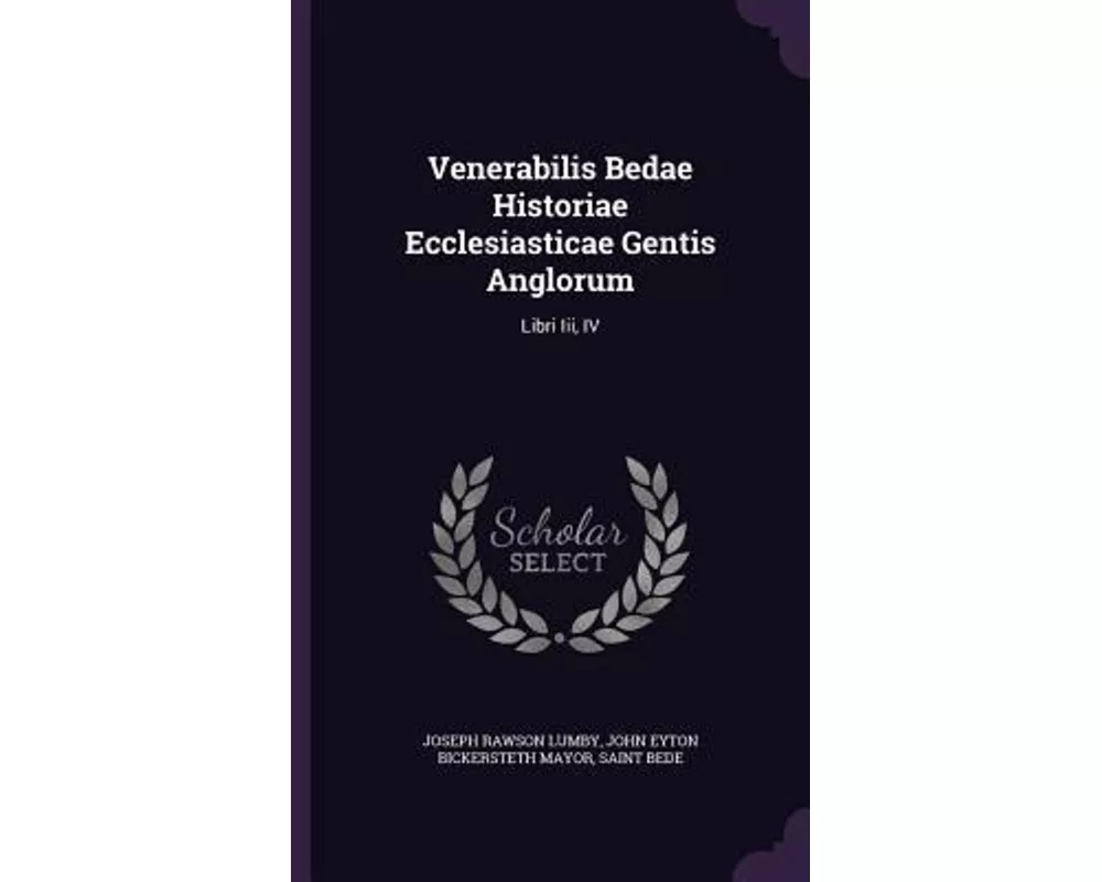 Venerabilis Bedae Historiae Ecclesiasticae Gentis Anglorum: Libri Iii, IV