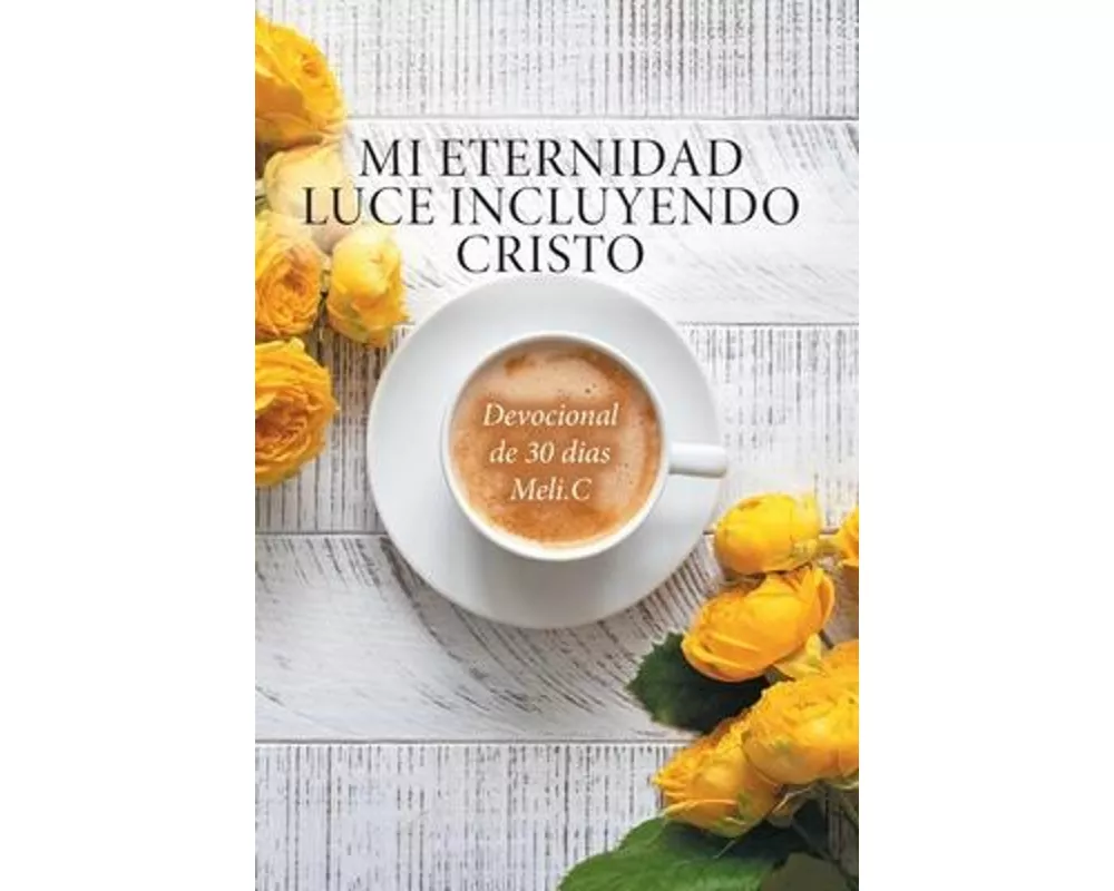Mi Eternidad Luce Incluyendo Cristo: Devocional de 30 dias Meli.C