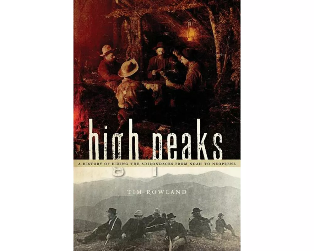 High Peaks: A History of Hiking the Adirondacks from Noah to Neoprene