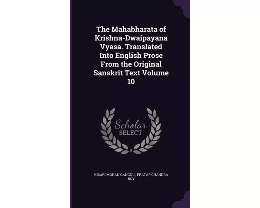 The Mahabharata of Krishna-Dwaipayana Vyasa. Translated Into English Prose From the Original Sanskrit Text Volume 10