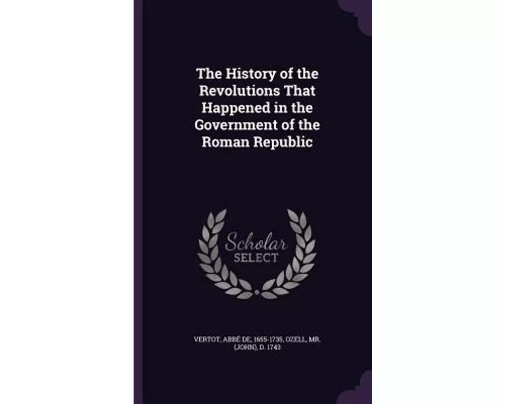 The History of the Revolutions That Happened in the Government of the Roman Republic