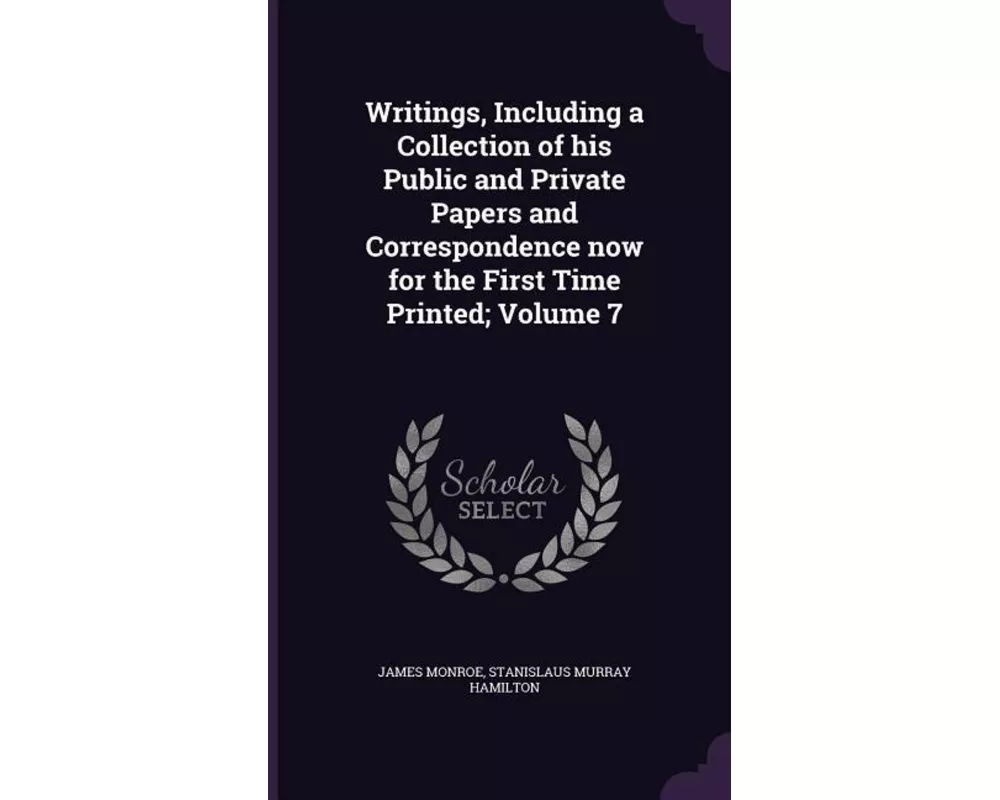 Writings, Including a Collection of His Public and Private Papers and Correspondence Now for the First Time Printed; Volume 7