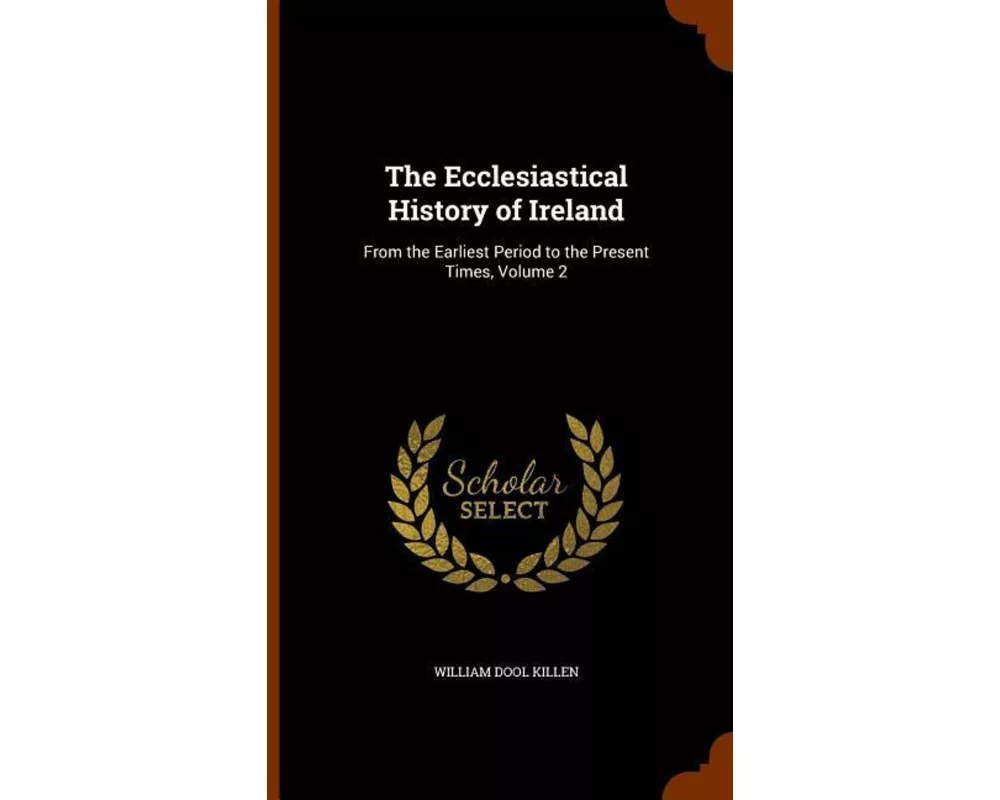 The Ecclesiastical History of Ireland: From the Earliest Period to the Present Times, Volume 2