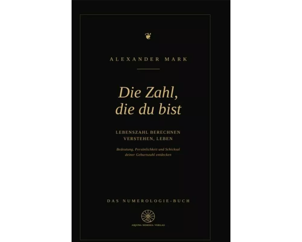 Die Zahl, die du bist - Lebenszahl berechnen, verstehen, leben: Das Numerologie-Buch