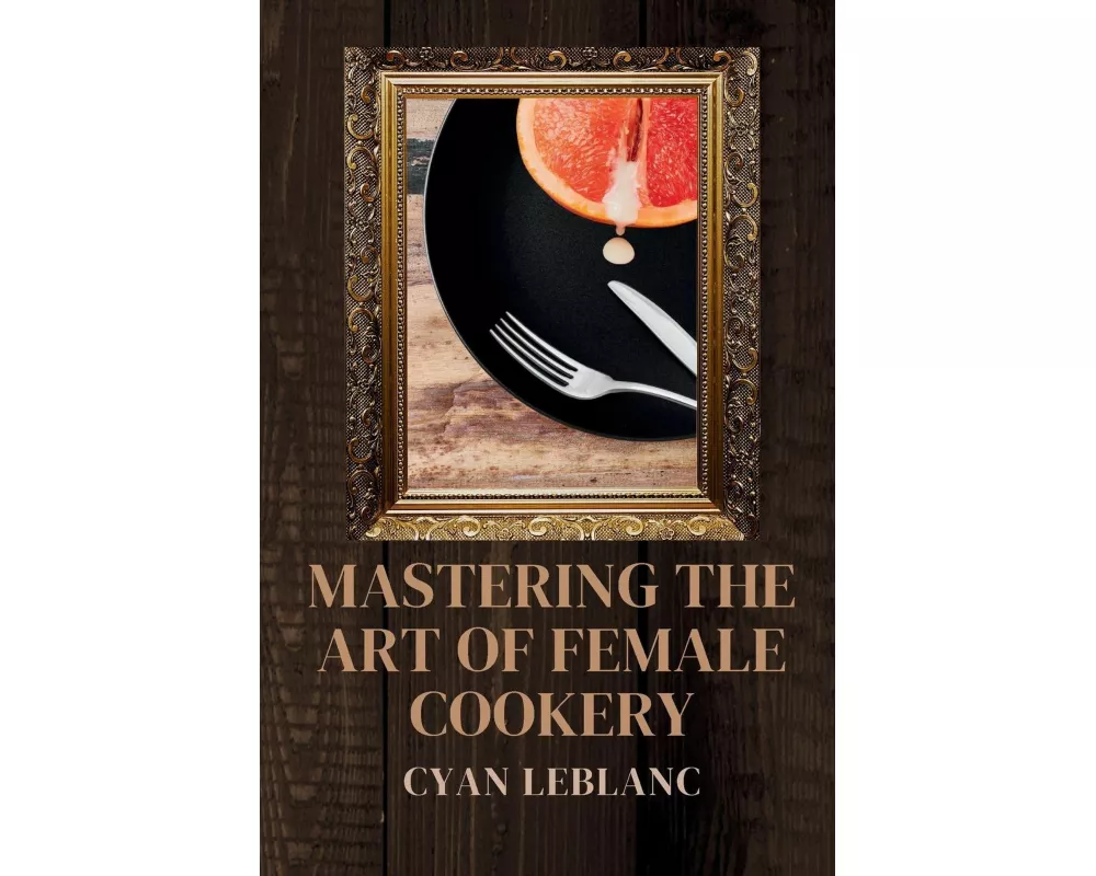 Mastering The Art of Female Cookery