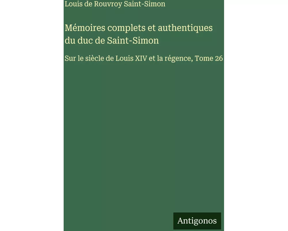 Mémoires complets et authentiques du duc de Saint-Simon