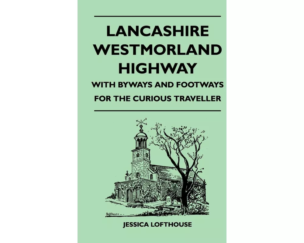 Lancashire Westmorland Highway - With Byways and Footways for the Curious Traveller