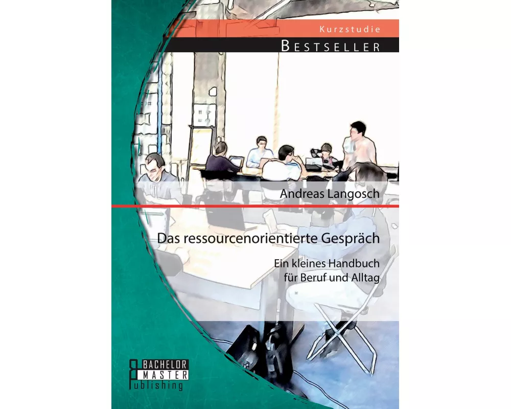 Das ressourcenorientierte Gespräch: Ein kleines Handbuch für Beruf und Alltag