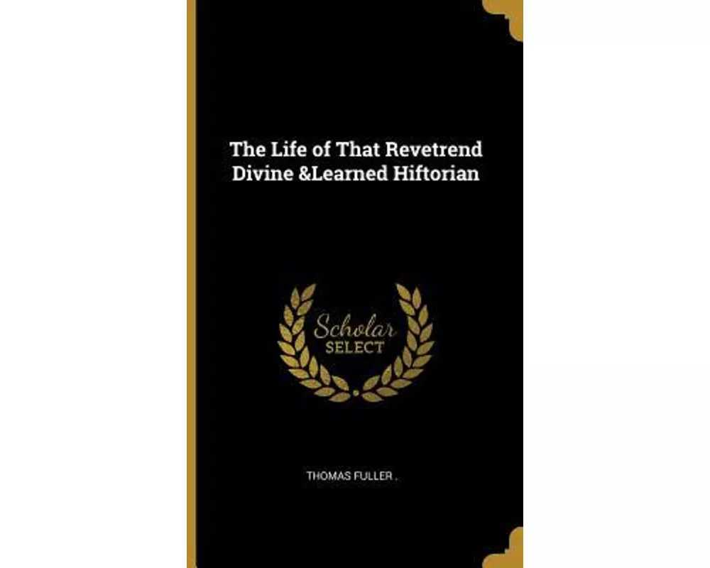 The Life of That Revetrend Divine &learned Hiftorian