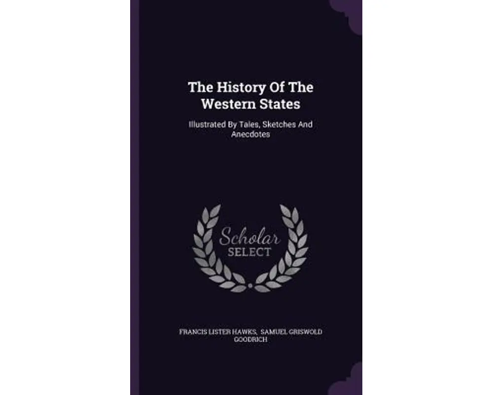 The History of the Western States: Illustrated by Tales, Sketches and Anecdotes