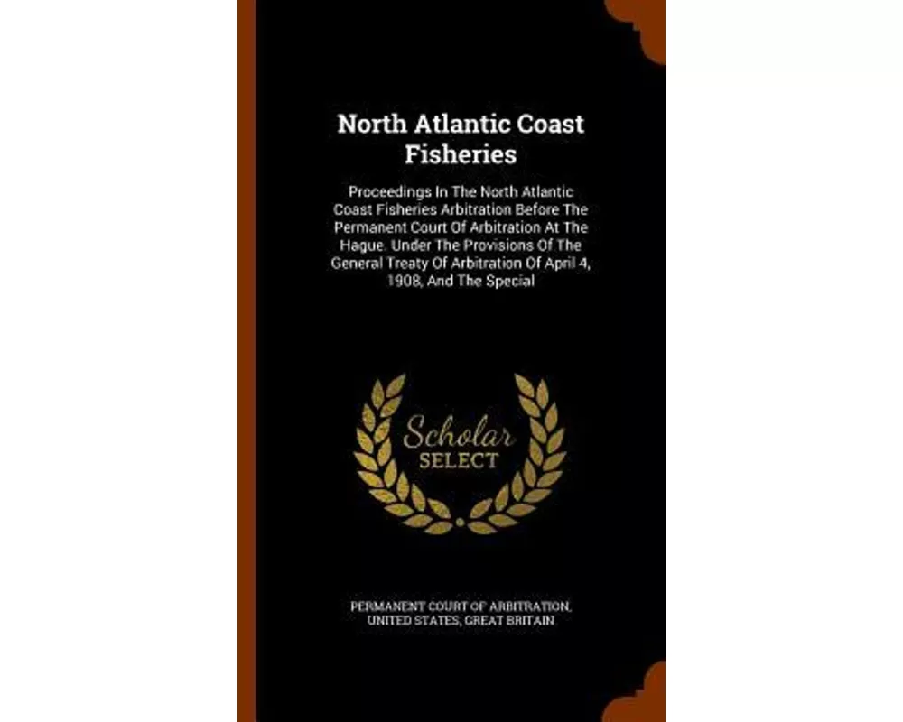 North Atlantic Coast Fisheries: Proceedings in the North Atlantic Coast Fisheries Arbitration Before the Permanent Court of Arbitration at the Hague
