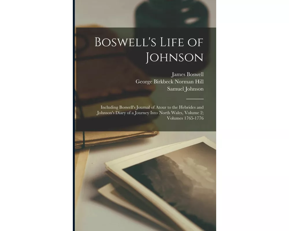 Boswell's Life of Johnson: Including Boswell's Journal of Atour to the Hebrides and Johnson's Diary of a Journey Into North Wales, Volume 2; volu