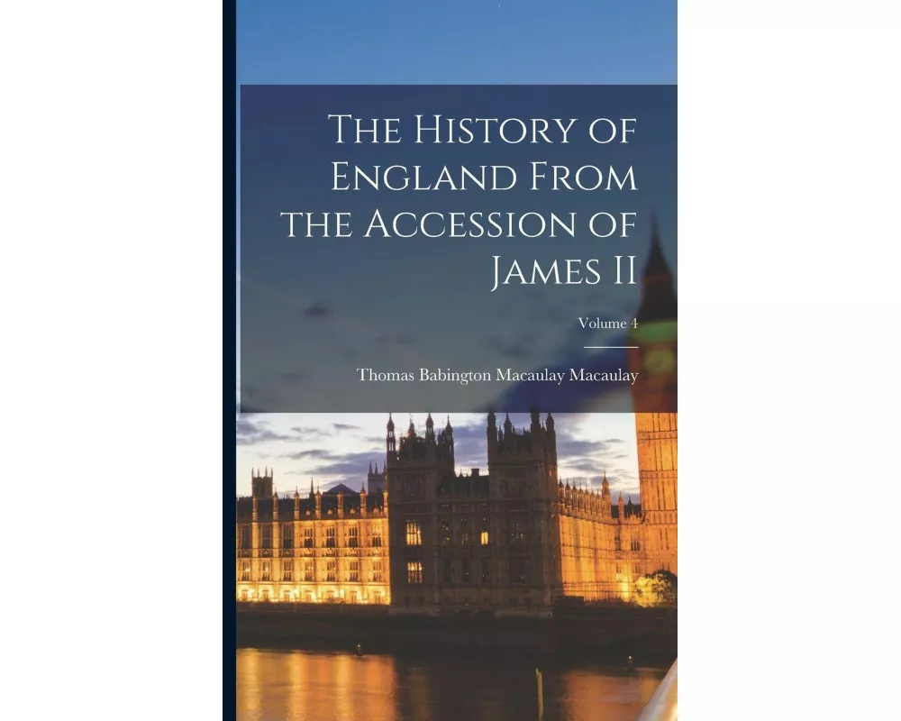 The History of England From the Accession of James II; Volume 4