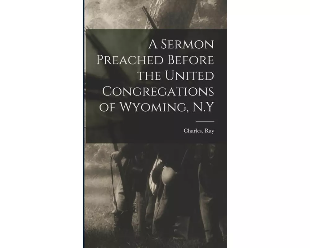 A Sermon Preached Before the United Congregations of Wyoming, N.Y