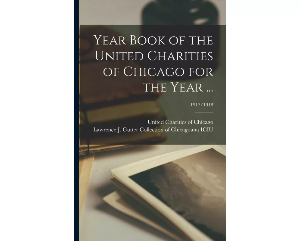 Year Book of the United Charities of Chicago for the Year ...; 1917/1918