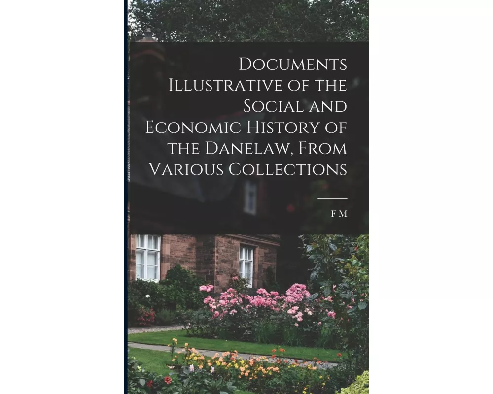 Documents Illustrative of the Social and Economic History of the Danelaw, From Various Collections