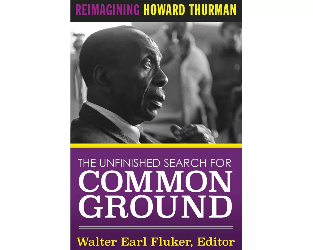 The Unfinished Search for Common Ground: Reimagining Howard Thurman's Life and Work