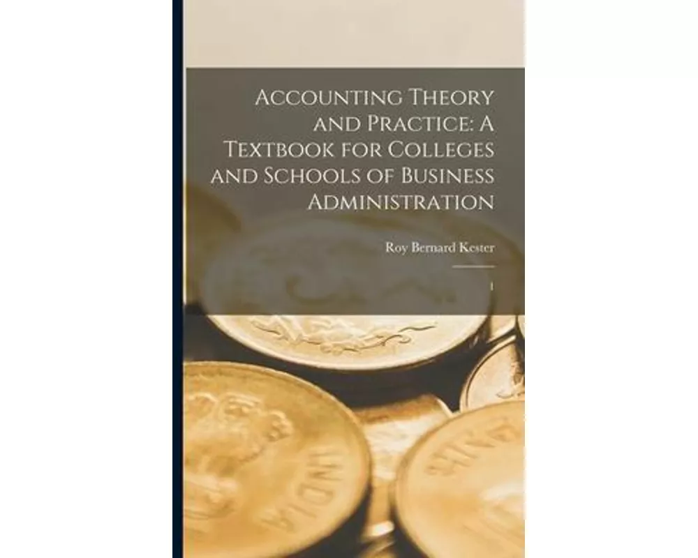 Accounting Theory and Practice: A Textbook for Colleges and Schools of Business Administration: 1