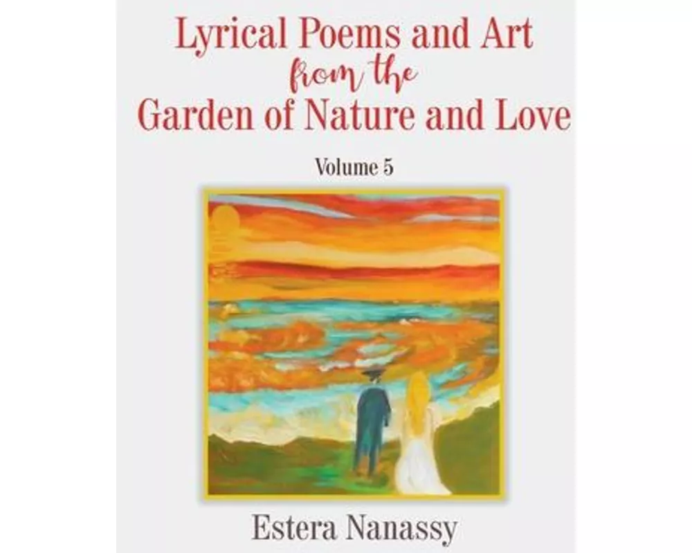 Lyrical Poems and Art from the Garden of Nature and Love Volume 5