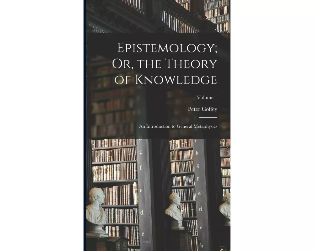 Epistemology; Or, the Theory of Knowledge