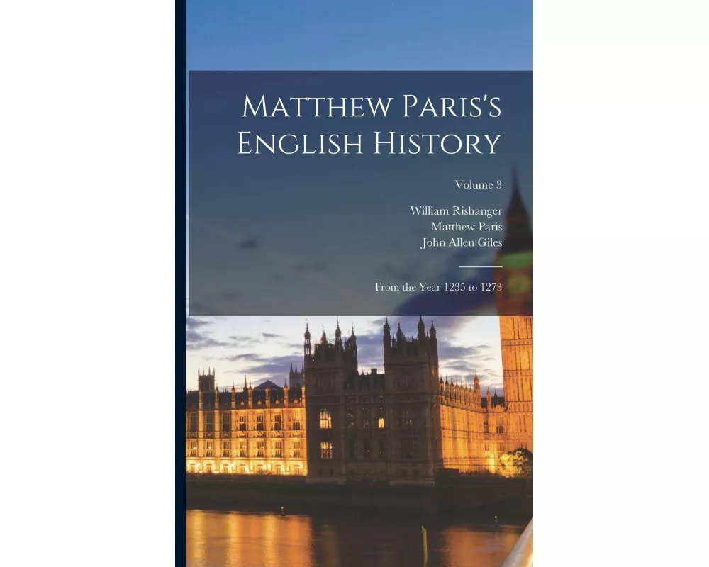 Matthew Paris's English History: From the Year 1235 to 1273; Volume 3