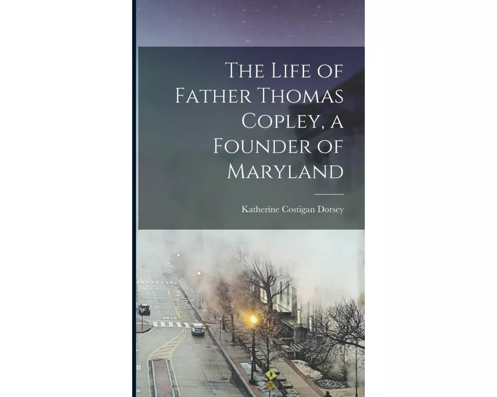 The Life of Father Thomas Copley, a Founder of Maryland