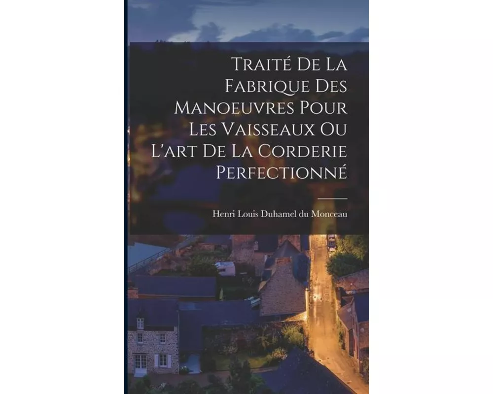 Traité De La Fabrique Des Manoeuvres Pour Les Vaisseaux Ou L'art De La Corderie Perfectionné