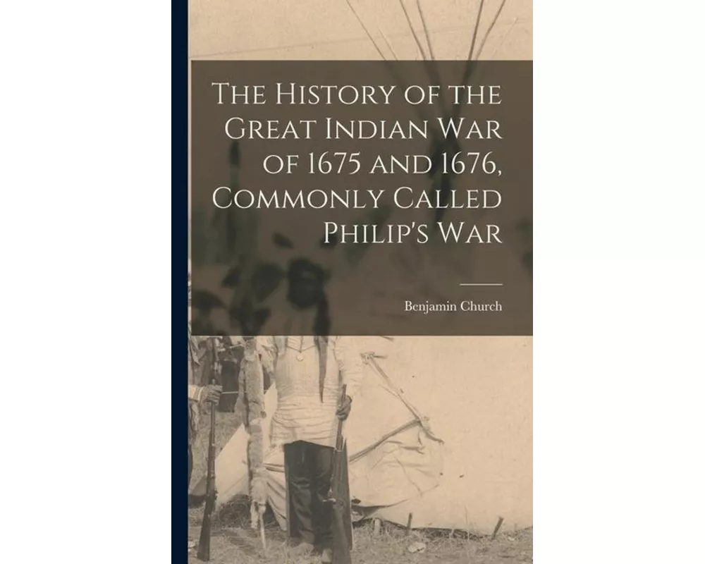 The History of the Great Indian War of 1675 and 1676, Commonly Called Philip's War