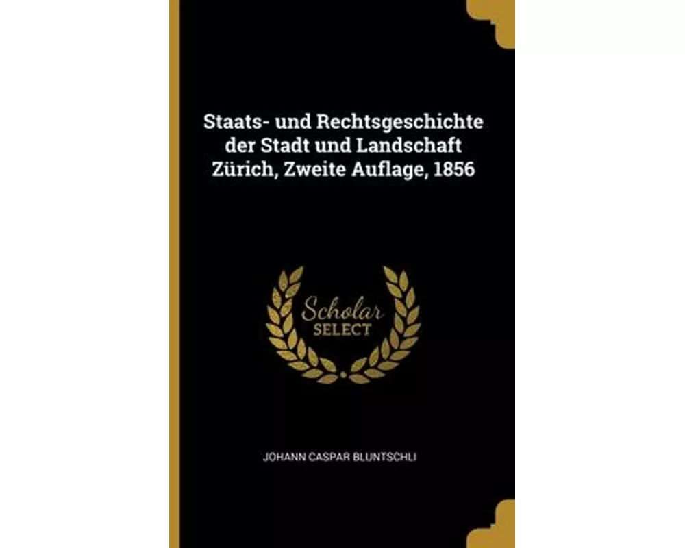 Staats- und Rechtsgeschichte der Stadt und Landschaft Zürich, Zweite Auflage, 1856