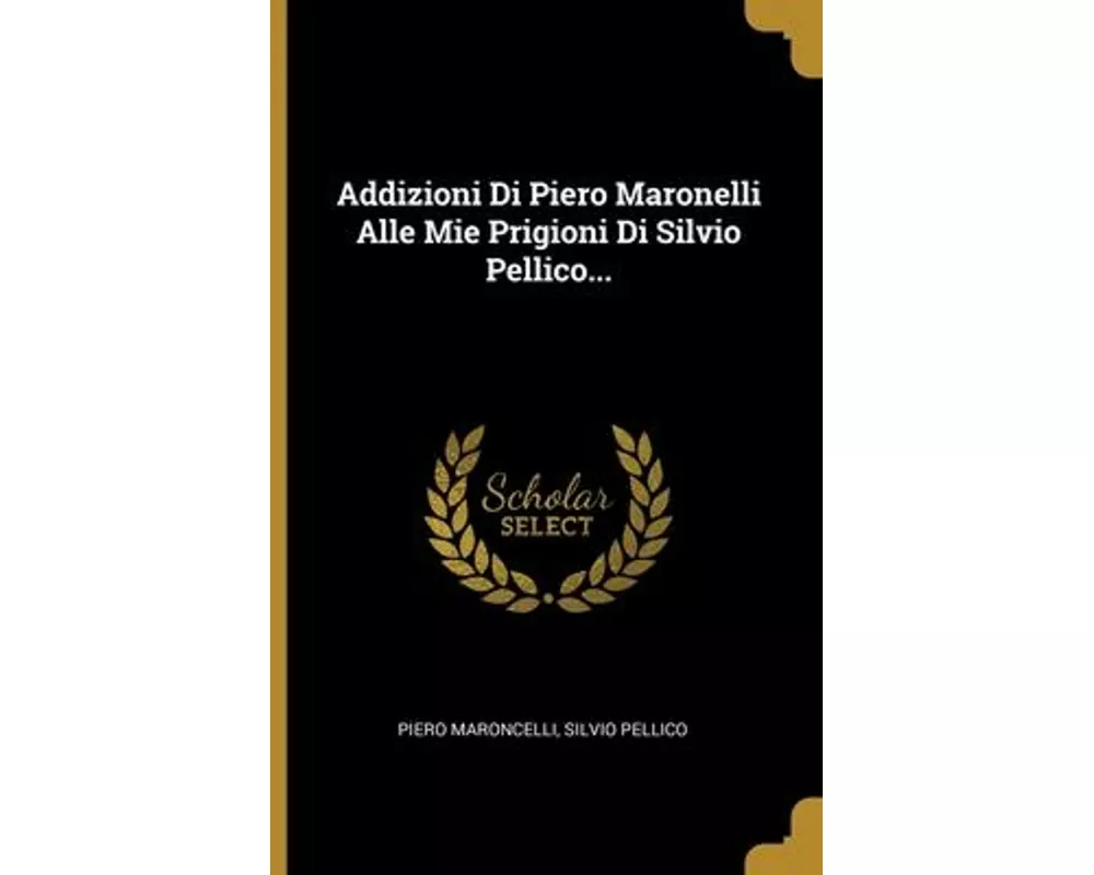 Addizioni Di Piero Maronelli Alle Mie Prigioni Di Silvio Pellico
