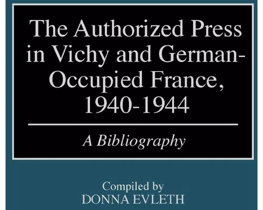 The Authorized Press in Vichy and German-Occupied France, 1940-1944