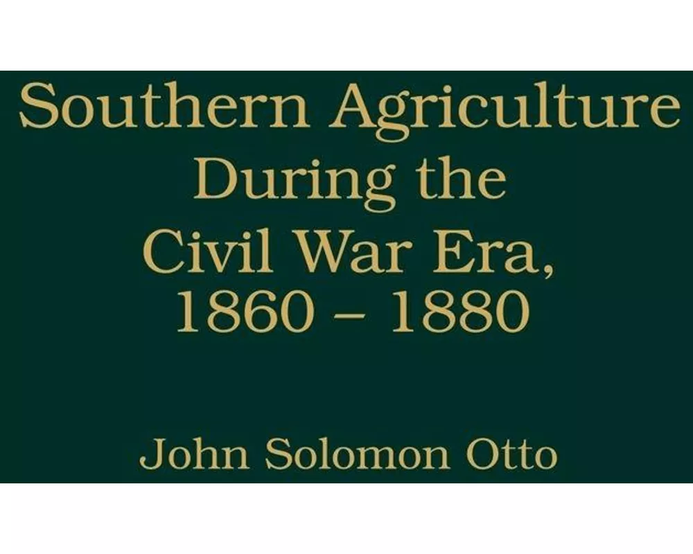 Southern Agriculture During the Civil War Era, 1860-1880