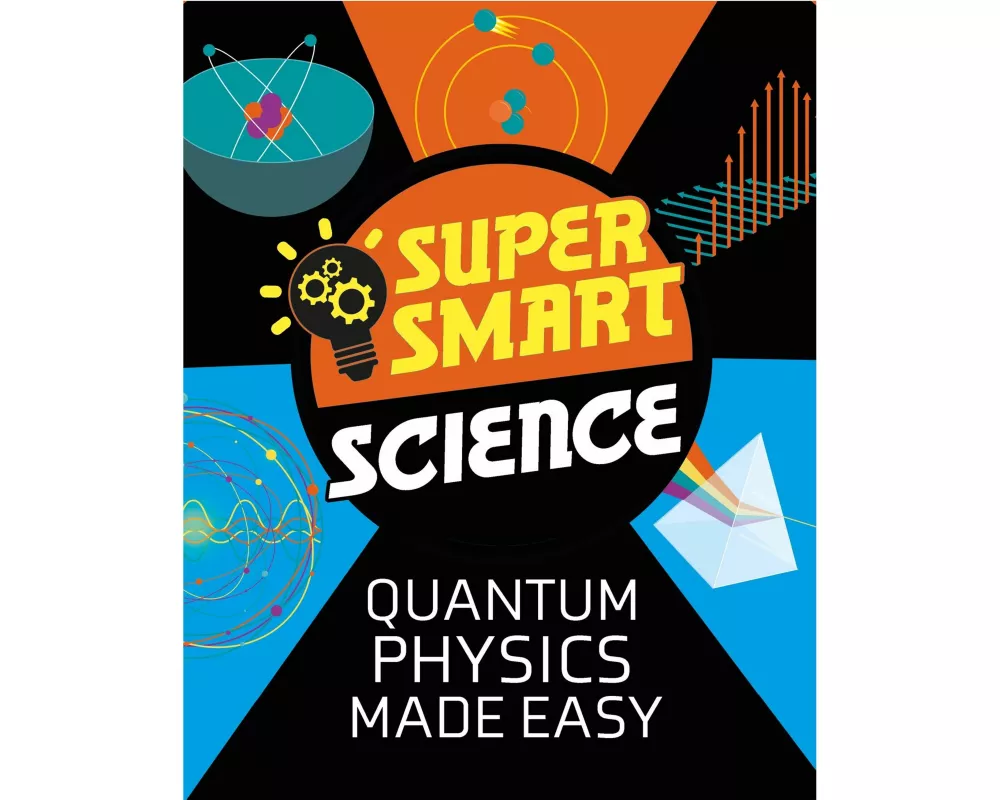 Super Smart Science: Quantum Physics Made Easy