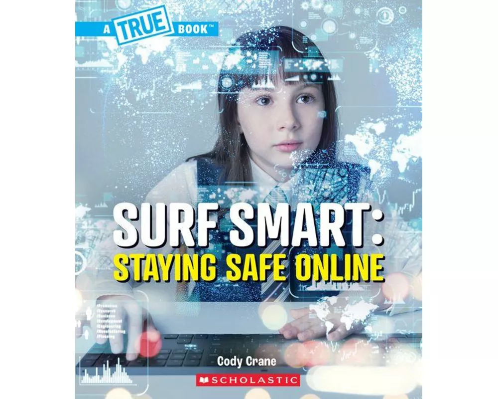 Surf Smart: Staying Safe Online (a True Book: Our Digital World)