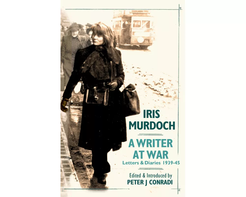 A Writer at War: Letters and Diaries of Iris Murdoch 1939-45