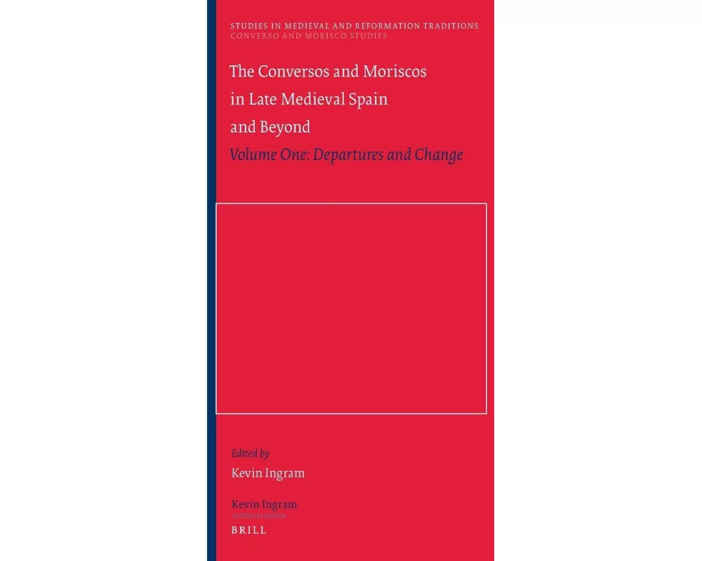The Conversos and Moriscos in Late Medieval Spain and Beyond