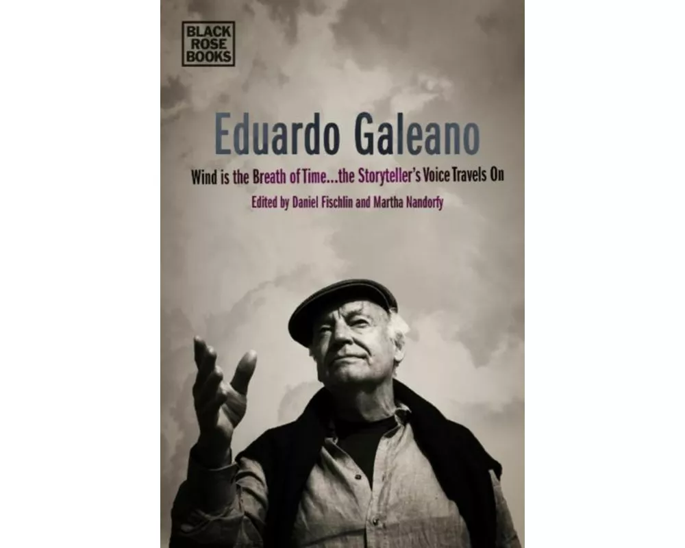 Eduardo Galeano - Wind is the Breath of Time, the Storyteller's Voice Travels On