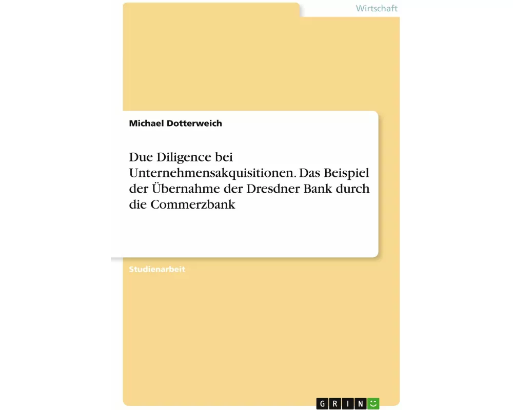 Due Diligence bei Unternehmensakquisitionen. Das Beispiel der Übernahme der Dresdner Bank durch die Commerzbank