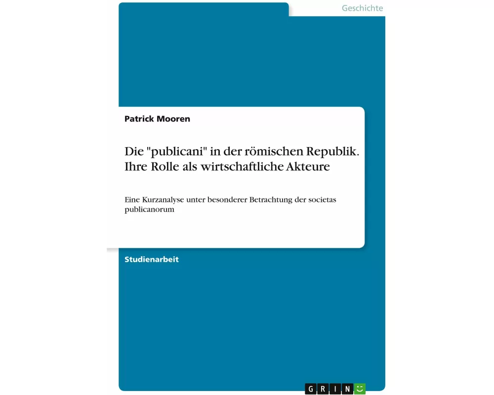 Die "publicani" in der römischen Republik. Ihre Rolle als wirtschaftliche Akteure