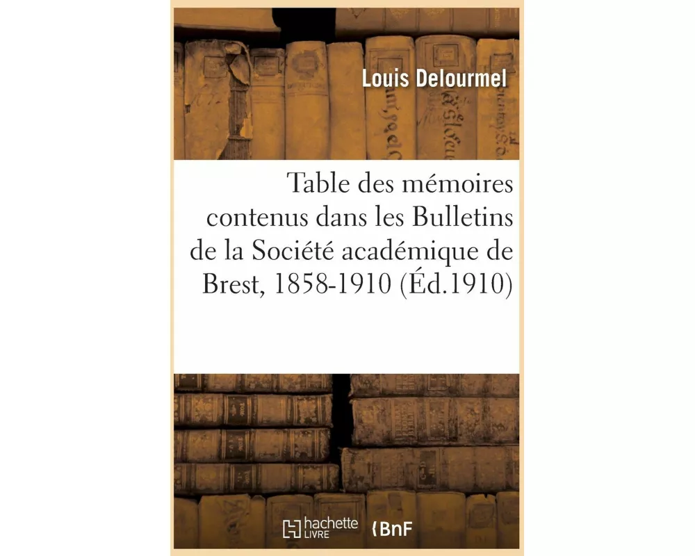 Table des mémoires contenus dans les Bulletins de la Société académique de Brest, 1858-1910