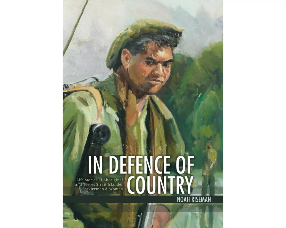 In Defence of Country: Life Stories of Aboriginal and Torres Strait Islander Servicemen and Women