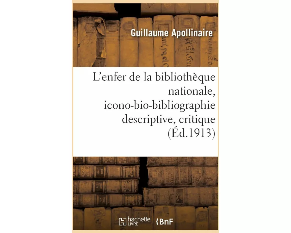 L'enfer de la bibliothèque nationale, icono-bio-bibliographie descriptive, critique et raisonnée