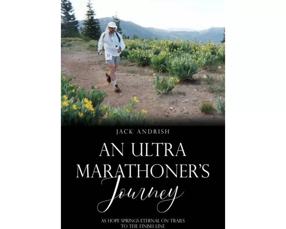 An Ultra Marathoner's Journey: As Hope Springs Eternal on Trails to the Finish Line