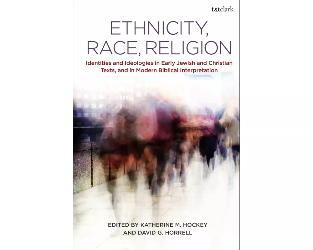 Ethnicity, Race, ReligionIdentities and Ideologies in Early Jewish and Christian Texts, and in Modern Biblical Interpretation