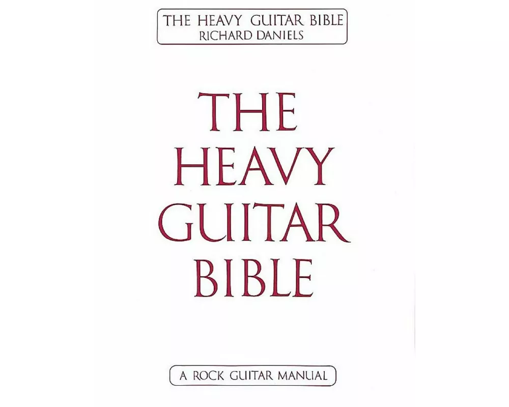 The Heavy Guitar Bible Rock Guitar Instruction Manual Learn Chords, Scales, and Techniques for Hard Rock, Metal, and Classic Rock Guitar Complete Guid