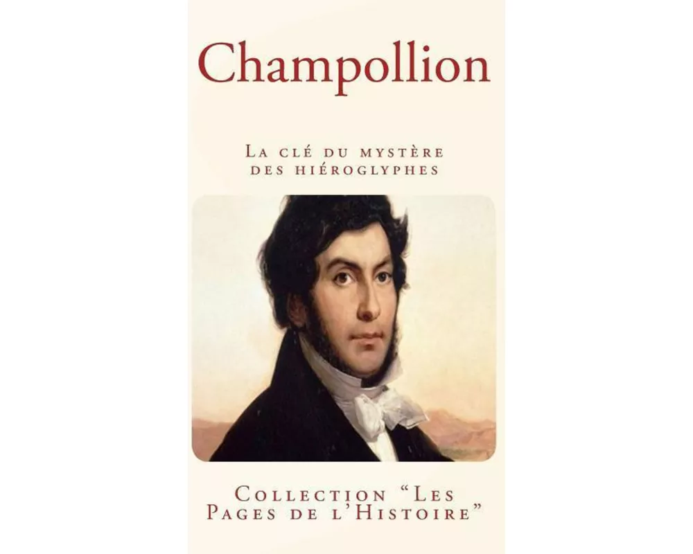 Champollion: La clé du mystère des hiéroglyphes