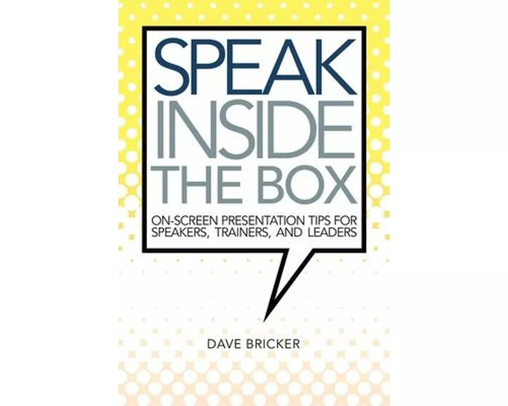 Speak Inside the Box: On-screen Presentation Tips for Speakers, Trainers, and Leaders