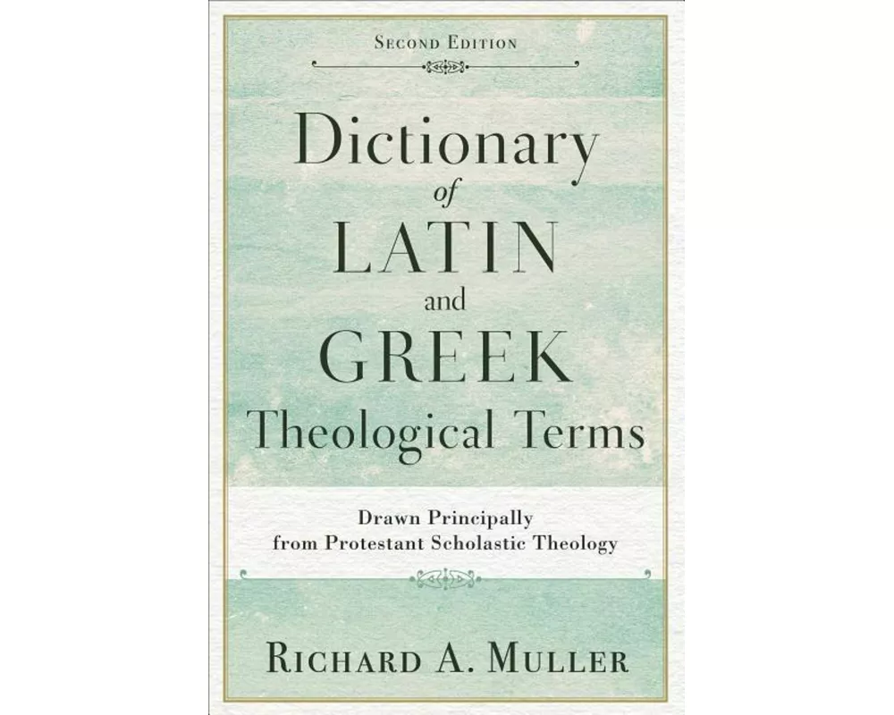 Dictionary of Latin and Greek Theological Terms: Drawn Principally from Protestant Scholastic Theology