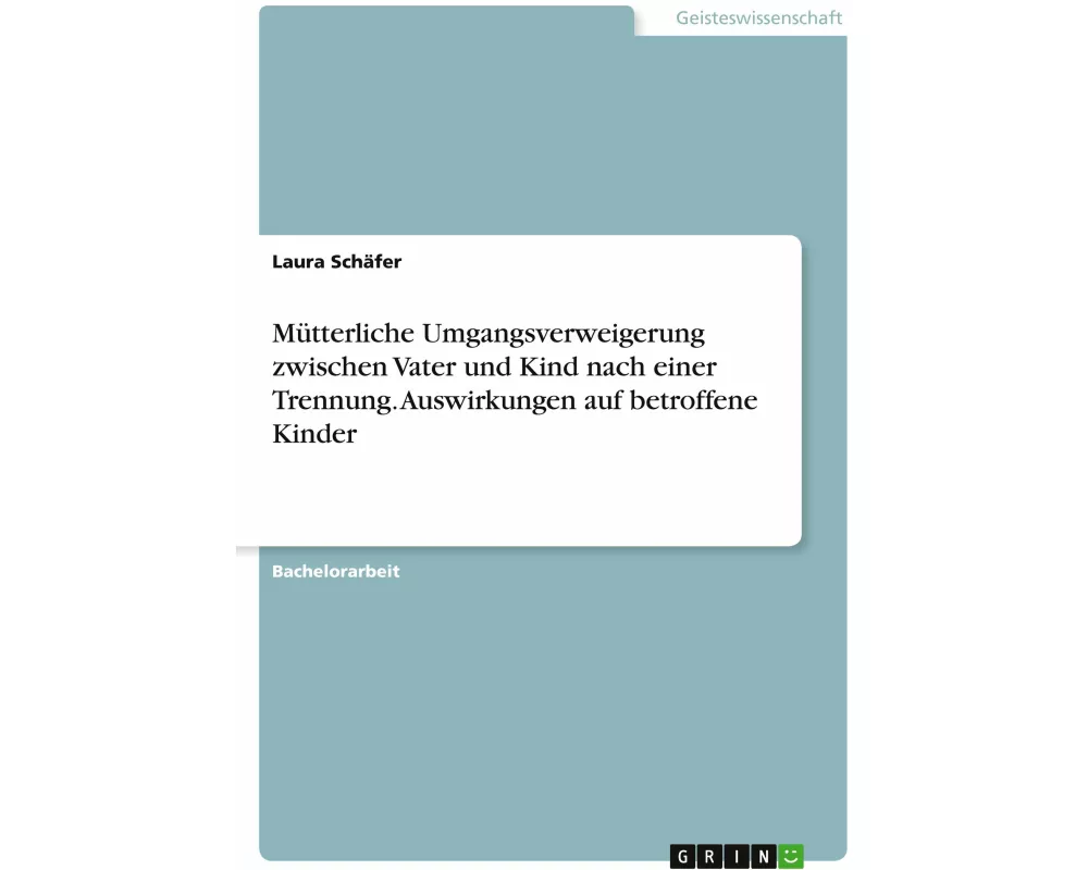 Mütterliche Umgangsverweigerung zwischen Vater und Kind nach einer Trennung. Auswirkungen auf betroffene Kinder